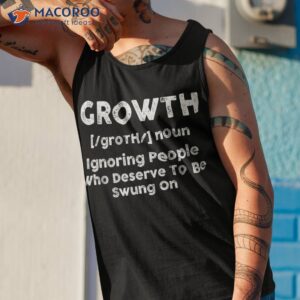 growth definition ignoring people who deserve to be swung on shirt tank top 1