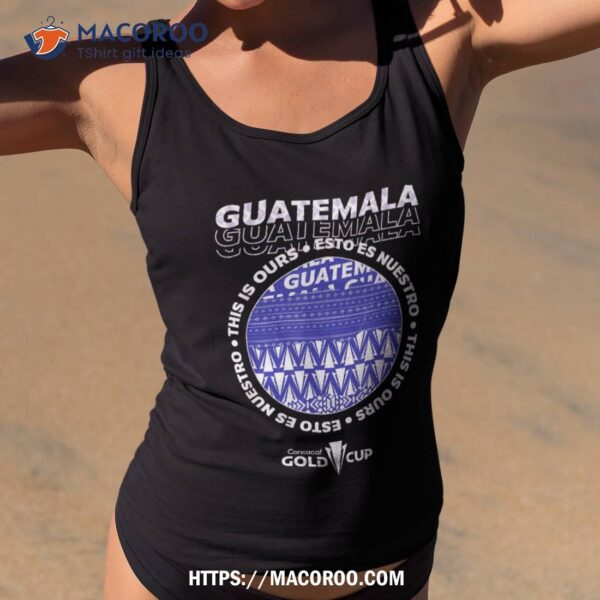 Guatemala Of Goldcup Tournat Shirt