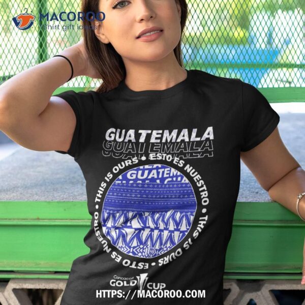 Guatemala Of Goldcup Tournat Shirt
