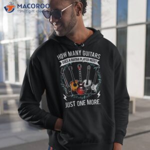 Guitar How Many Guitars Does A Guitar Player Need Just One More Gift For Guitar Player Shirt