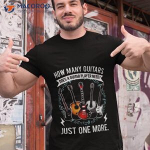 Guitar How Many Guitars Does A Guitar Player Need Just One More Gift For Guitar Player Shirt