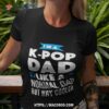 Gumball I’m A K Pop Dad Like A Normal Dad But Way Cooler Shirt