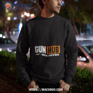 gun hub shooting loads of brass shirt sweatshirt