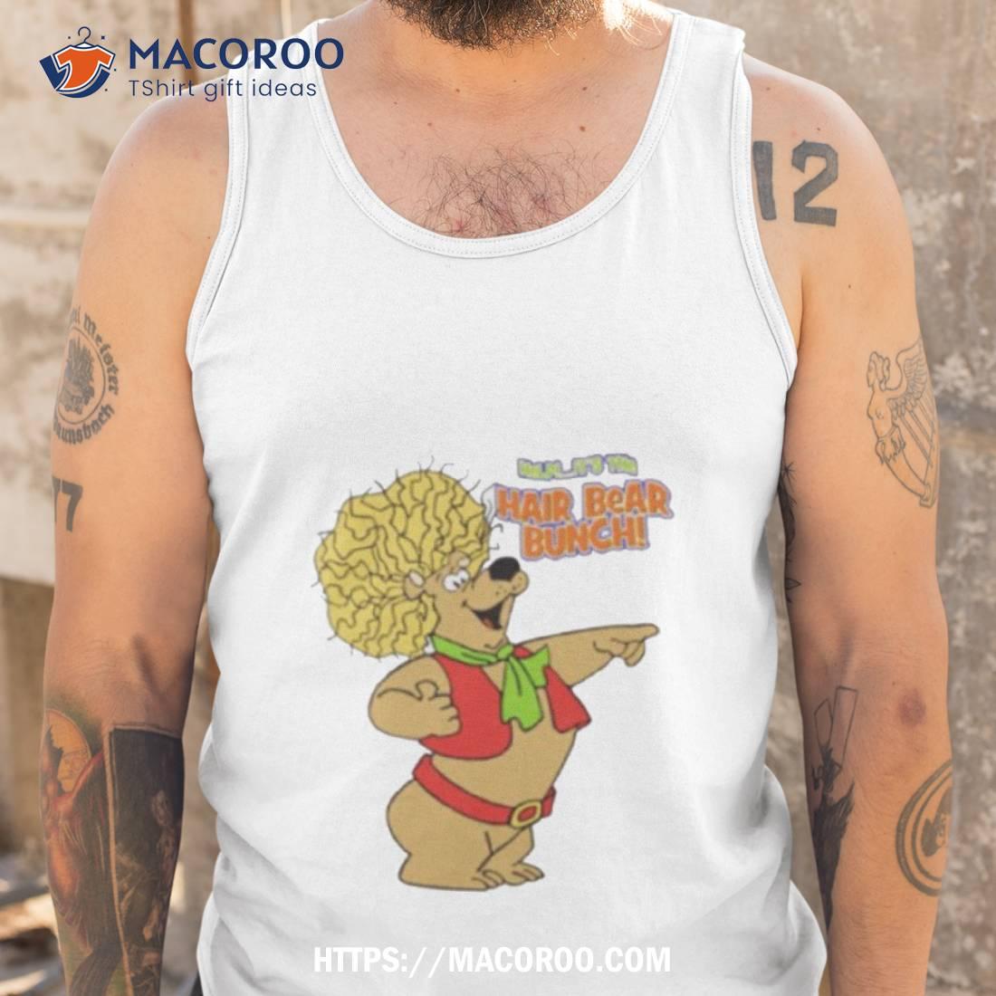 Hair Bear Bunch Shirt Hair Bear Bunch Shirt