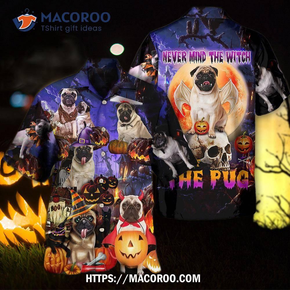 Halloween Pug Never Mind The Witch Hawaiian Shirt Halloween Pug Never Mind The Witch Hawaiian Shirt