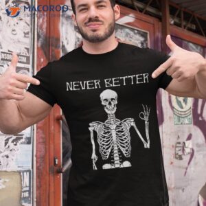 Halloween Shirts For Never Better Skeleton Funny Skull Shirt