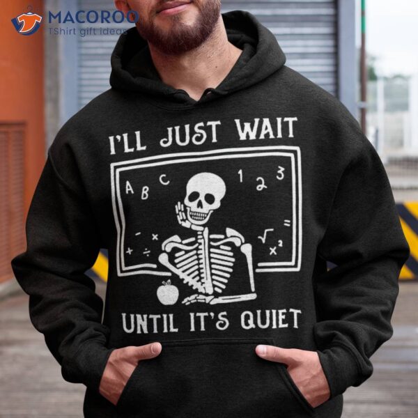 Halloween Teacher I’ll Just Wait Until It’s Quiet Shirt