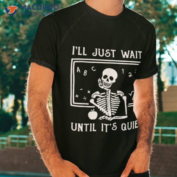 Halloween Teacher I’ll Just Wait Until It’s Quiet Shirt