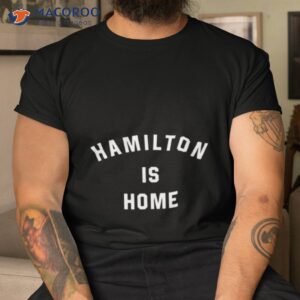 Hamilton Is Home Shirt