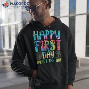 happy first day let s do this welcome back to school shirt hoodie 1 1