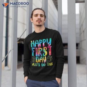 happy first day let s do this welcome back to school shirt sweatshirt 1