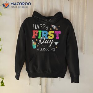 happy first day let s do this welcome back to school student shirt hoodie