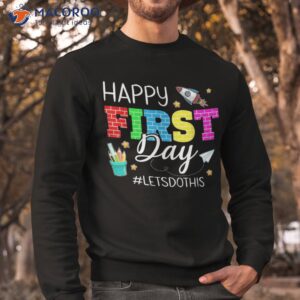 happy first day let s do this welcome back to school student shirt sweatshirt
