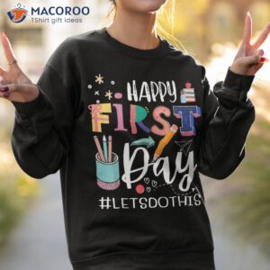 happy first day let s do this welcome back to school teacher shirt sweatshirt 2