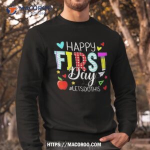 happy first day let s do this welcome back to school teacher shirt sweatshirt