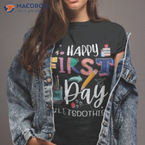 happy first day let s do this welcome back to school teacher shirt tshirt 2