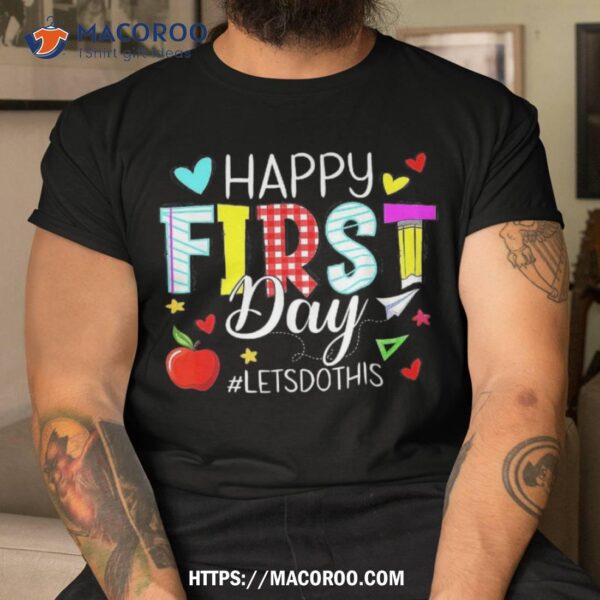 Happy First Day Let’s Do This Welcome Back To School Teacher Shirt