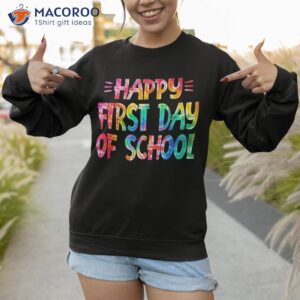 happy first day of school teachers back to tie dye shirt sweatshirt