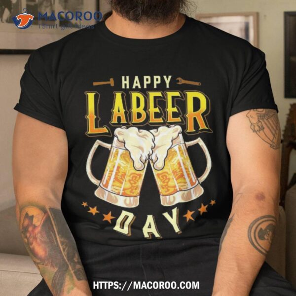 Happy Labeer Day Funny Labor Shirt, Labour Day Usa