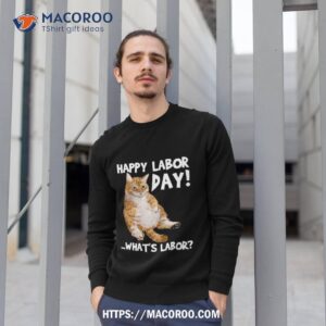 happy labor day what s funny cat shirt labor day gift ideas sweatshirt 1