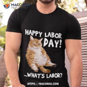 happy labor day what s funny cat shirt labor day gift ideas tshirt