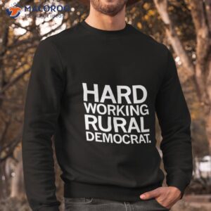 hard working rural democrat shirt sweatshirt