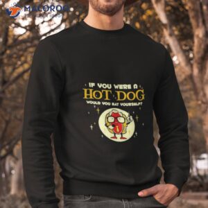 harebrained if you were a hotdog would you eat yourself shirt sweatshirt