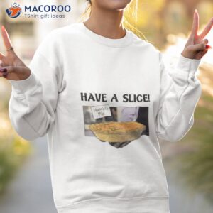 have a slice of humble pie shirt sweatshirt 2