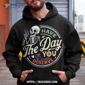 have the day you deserve peaceful sign motivational skeleton shirt hoodie