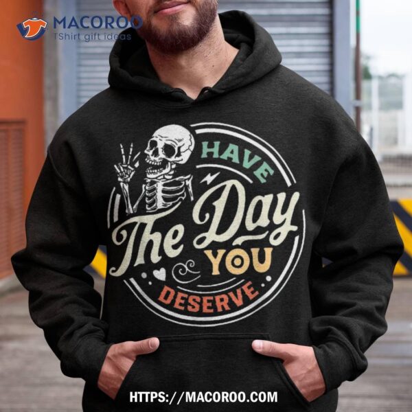 Have The Day You Deserve Peaceful Sign Motivational Skeleton Shirt