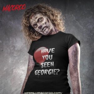 Have You Seen Georgie For Scary Movie Fans! Shirt