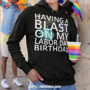 having a blast on my labor day birthday fireworks september shirt lowes labor day sale hoodie