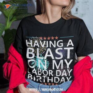 Having A Blast On My Labor Day Birthday Fireworks September Shirt, Lowes Labor Day Sale