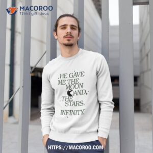 he gave me the moon and stars infinity tee gift love shirt sweatshirt 1