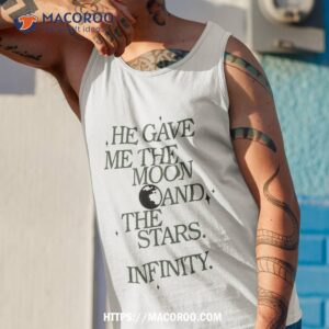 he gave me the moon and stars infinity tee gift love shirt tank top 1