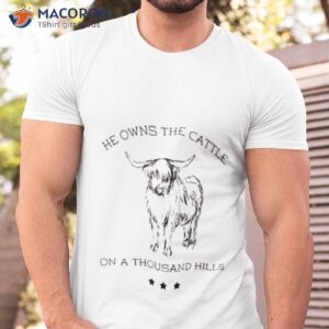 he owns the cattle on a thousand hills shirt 2 tshirt