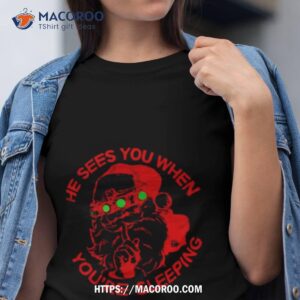He Sees You When You’re Sleeping Shirt