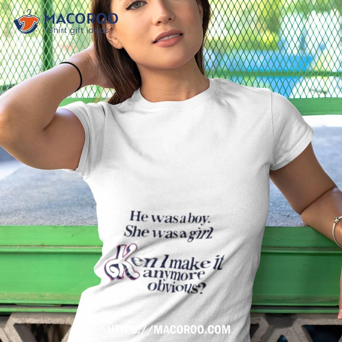 He Was A Boy She Was A Girl Ken Shirt He Was A Boy She Was A Girl Ken Shirt