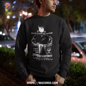 head game so bomb they call me sloppenheimer shirt sweatshirt