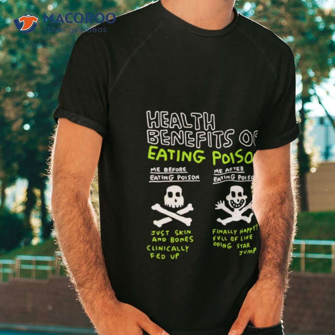 Health Benefits Of Eating Poison Shirt Health Benefits Of Eating Poison Shirt