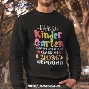 Hello Kindergarten On My Way To Be Class Of 2036 Graduate Shirt 2 hello kindergarten on my way to be class of 2036 graduate shirt sweatshirt