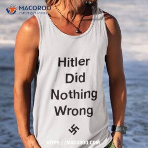 Hitler Did Nothing Wrong Shirt 3 hitler did nothing wrong shirt tank top