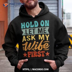 hold on let me ask my wife first funny husband shirt hoodie