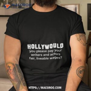 hollywould you please pay your writers and actor fair liveable wages shirt tshirt