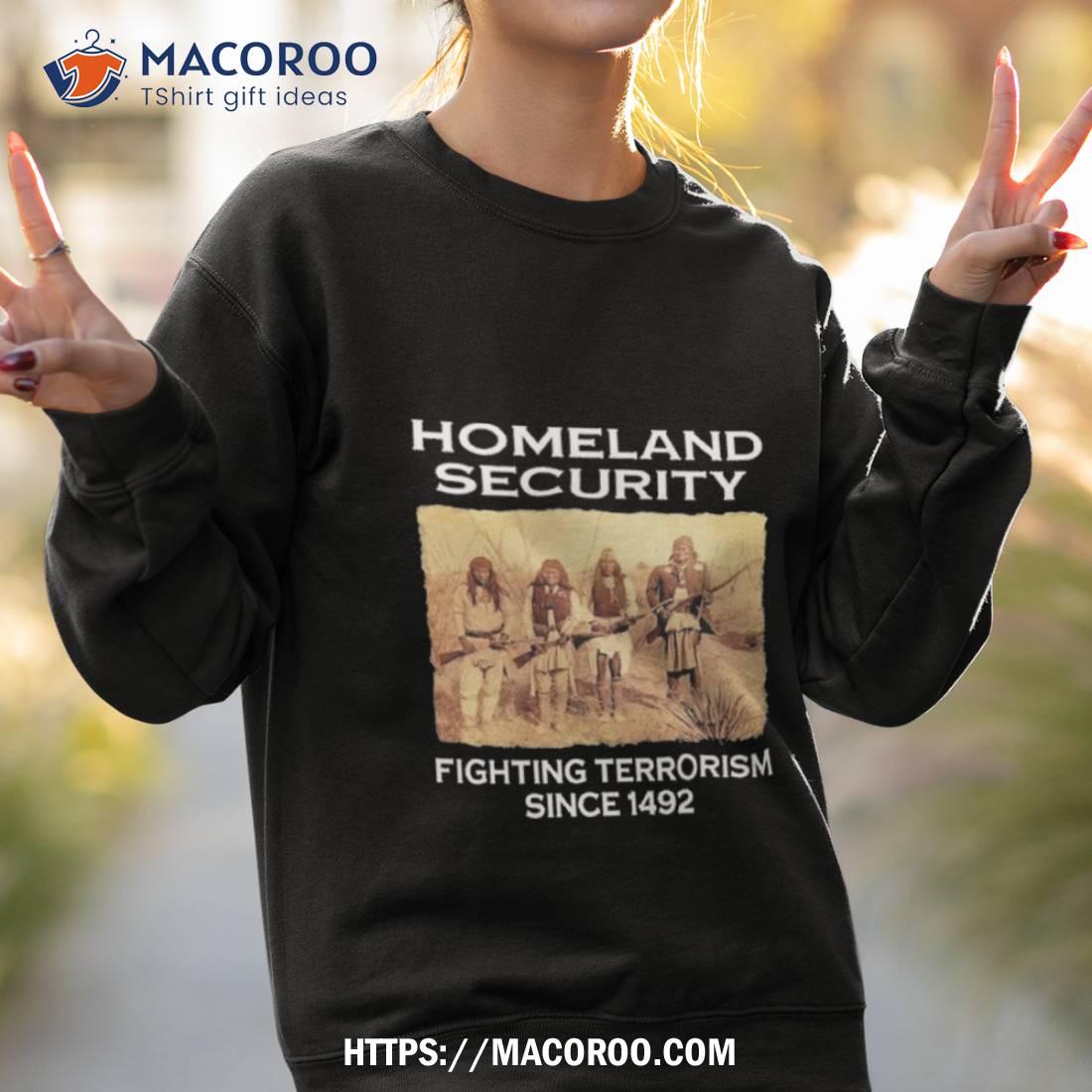 Homeland Security Fighting Terrorism Since 1492 Shirt Homeland Security Fighting Terrorism Since 1492 Shirt