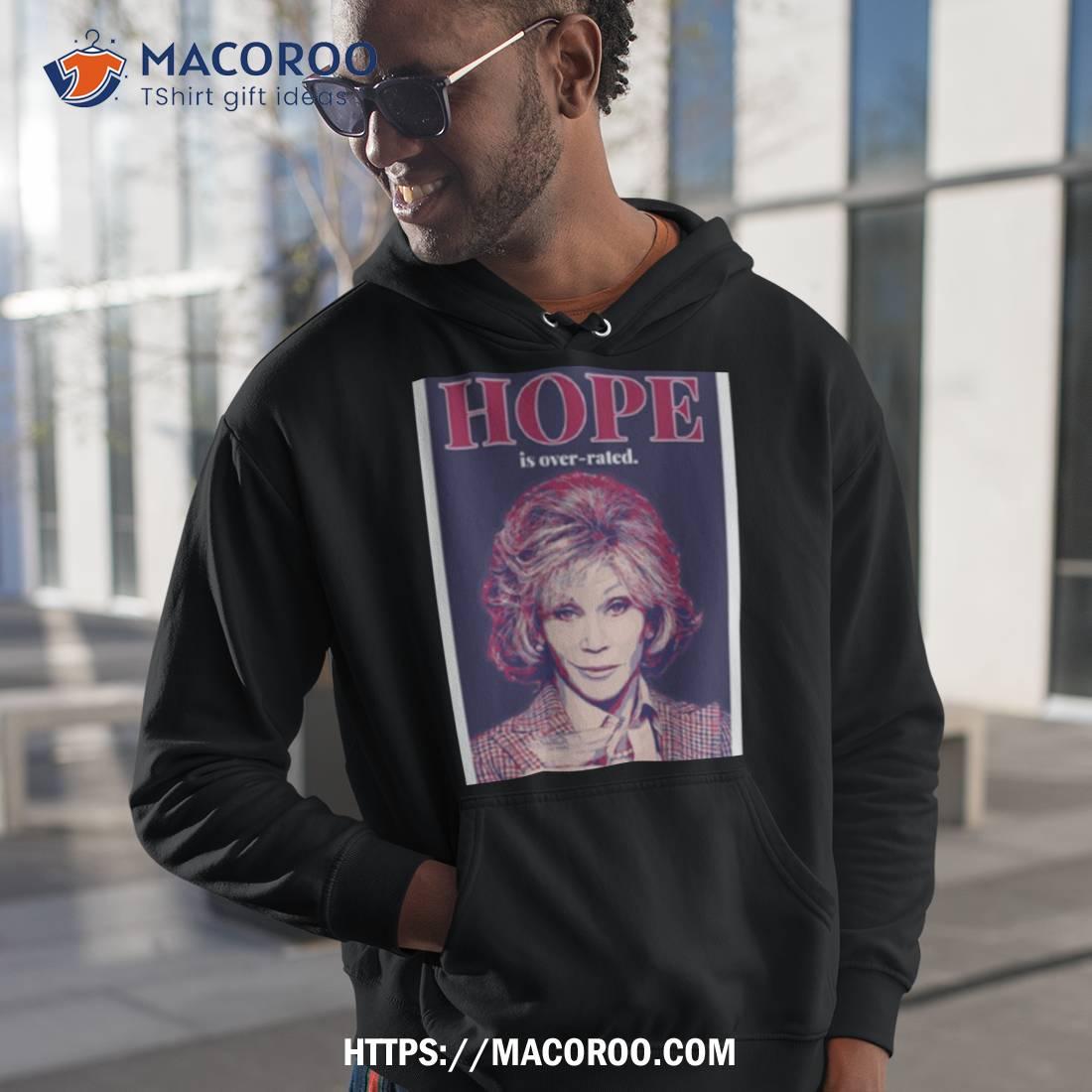 Hope Is Over Rated Quote Grace And Frankie Shirt Hope Is Over Rated Quote Grace And Frankie Shirt