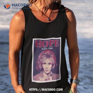 Hope Is Over Rated Quote Grace And Frankie Shirt 3 hope is over rated quote grace and frankie shirt tank top