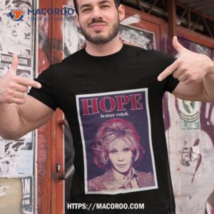 hope is over rated quote grace and frankie shirt tshirt 1