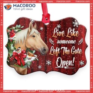 Horse Christmas Live Like Someone Left The Gate Open Metal Ornament, Horse Christmas Ornaments