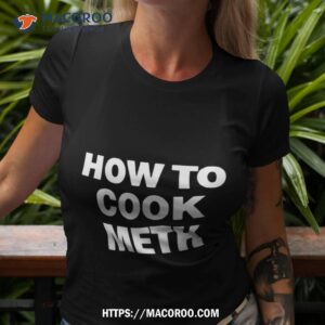 how to cook meth shirt tshirt 3